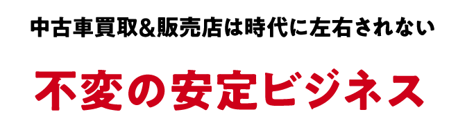 中古車買取&販売店は時代に左右されない不変の安定ビジネス